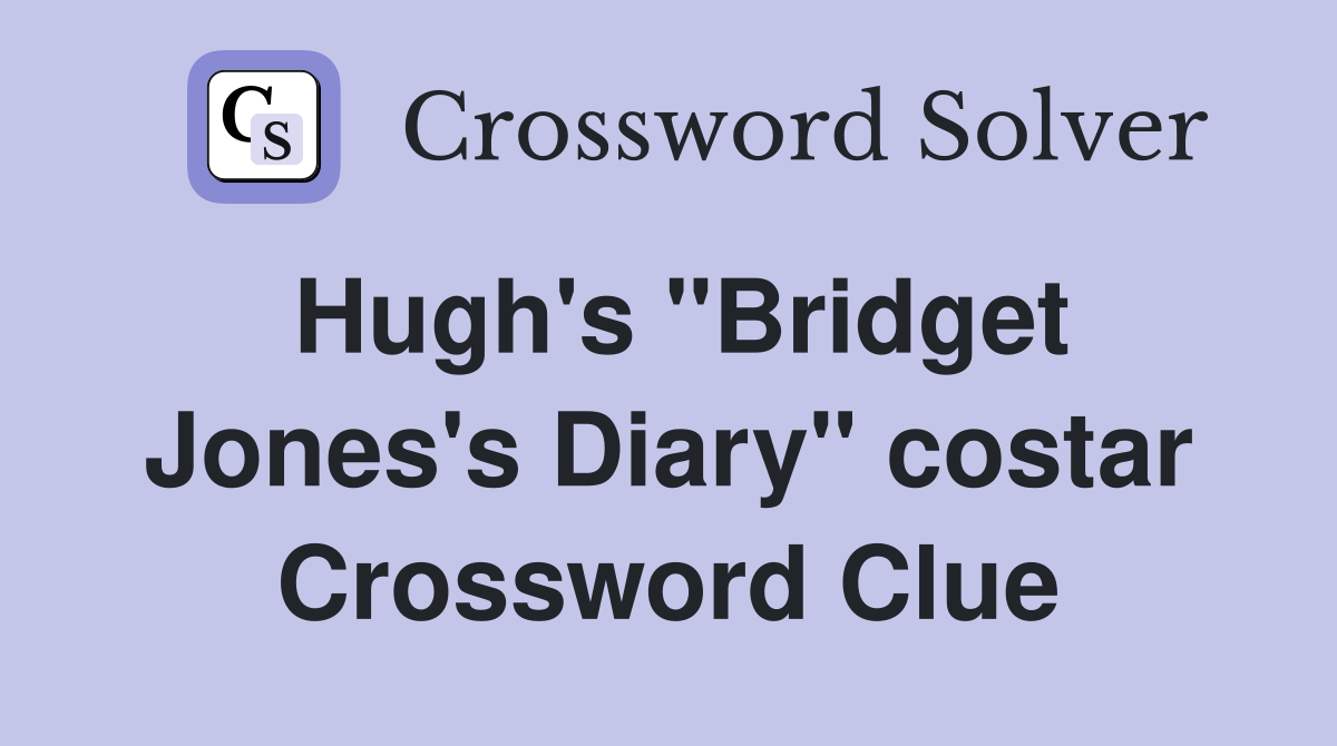 Hugh's "Bridget Jones's Diary" costar Crossword Clue Answers